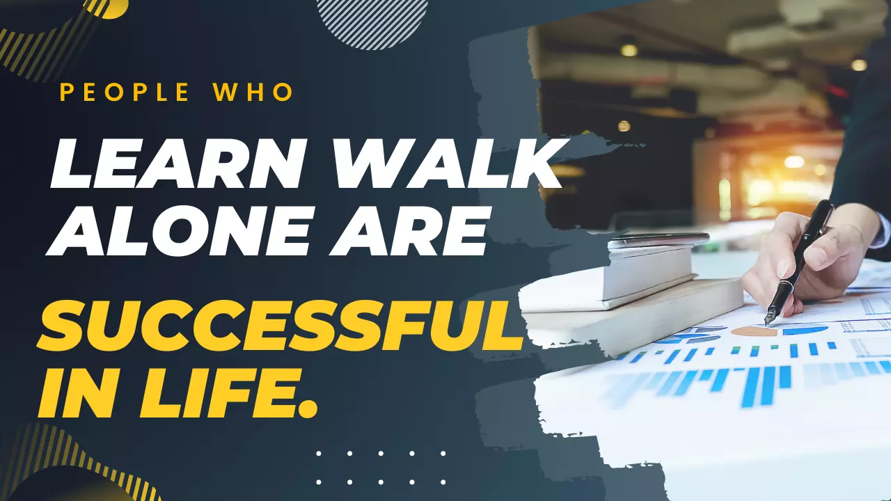 People who learn to walk alone are the most successful in life